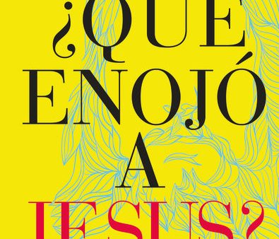 ¿Qué enojó a Jesús?: Redescubra al Salvador de la Biblia directo, sarcástico y apasionado. Sale