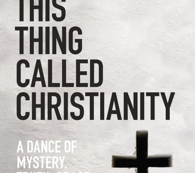 This Thing Called Christianity: A Dance of Mystery, Grace, and Beauty Cheap