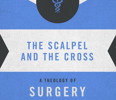 The Scalpel and the Cross: A Theology of Surgery Cheap