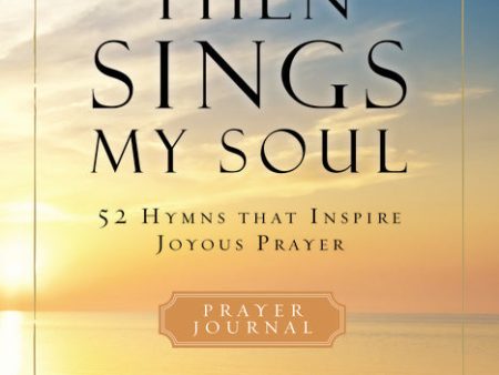 Then Sings My Soul Prayer Journal: 52 Hymns that Inspire Joyous Prayer on Sale