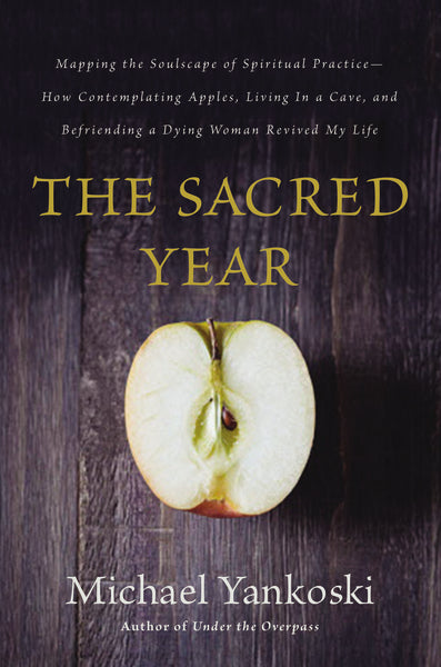 The Sacred Year: Mapping the Soulscape of Spiritual Practice -- How Contemplating Apples, Living in a Cave, and Befriending a Dying Woman Revived My Life For Sale