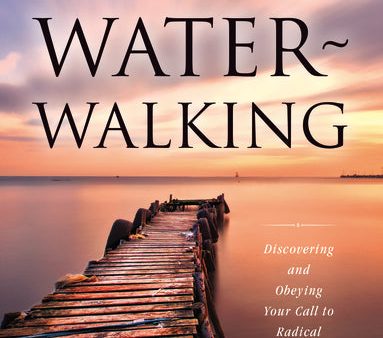 Water-Walking: Discovering and Obeying Your Call to Radical Discipleship on Sale