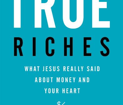 True Riches: What Jesus Really Said About Money and Your Heart For Discount