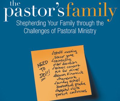 The Pastor s Family: Shepherding Your Family through the Challenges of Pastoral Ministry Hot on Sale