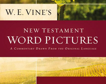 W. E. Vine s New Testament Word Pictures: Matthew to Acts: A Commentary Drawn from the Original Languages Online