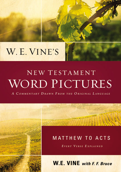 W. E. Vine s New Testament Word Pictures: Matthew to Acts: A Commentary Drawn from the Original Languages Online