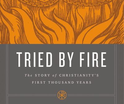 Tried by Fire: The Story of Christianity s First Thousand Years Supply