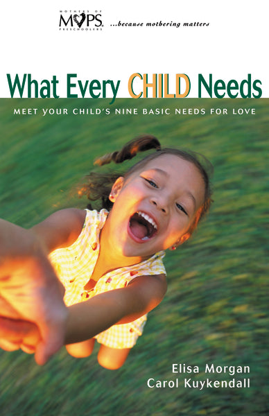 What Every Child Needs: Meet Your Child s Nine Basic Needs for Love Online Sale