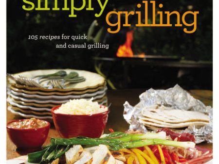 Simply Grilling: 105 Recipes for Quick and Casual Grilling For Discount