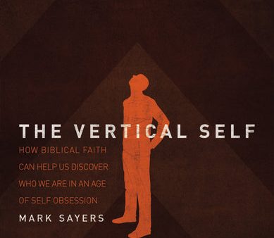 The Vertical Self: How Biblical Faith Can Help Us Discover Who We Are in An Age of Self Obsession For Cheap