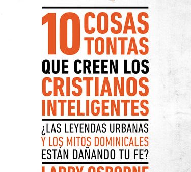 10 cosas tontas que creen los cristianos inteligentes: ¿Las leyendas urbanas y los mitos dominicales están dañando tu fe? For Discount