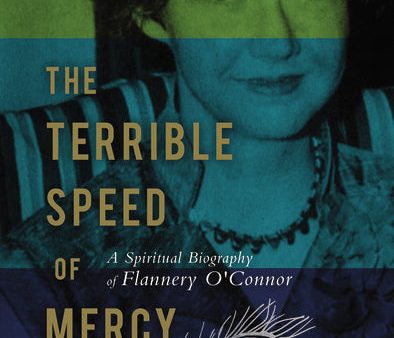 The Terrible Speed of Mercy: A Spiritual Biography of Flannery O Connor Online