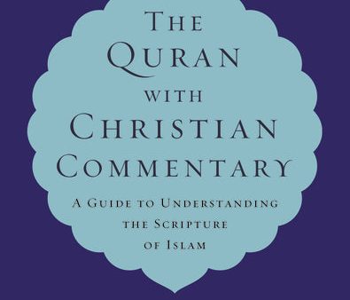 The Quran with Christian Commentary: A Guide to Understanding the Scripture of Islam on Sale