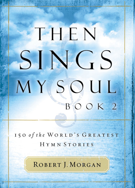 Then Sings My Soul, Book 2: 150 of the World s Greatest Hymn Stories Online Hot Sale