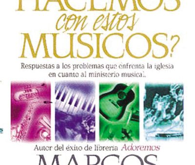 ¿Qué hacemos con estos músicos?: Respuestas a los problemas que enfrenta la iglesia en cuanto al ministerio musical Online now