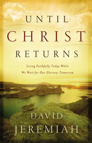 Until Christ Returns: Living Faithfully Today While We Wait for Our Glorious Tomorrow For Discount