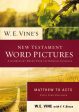 W. E. Vine s New Testament Word Pictures: Matthew to Acts: A Commentary Drawn from the Original Languages Online