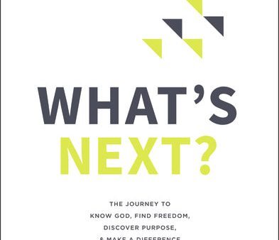 What s Next? Bible Study Guide: The Journey to Know God, Find Freedom, Discover Purpose, and Make a Difference Online Sale