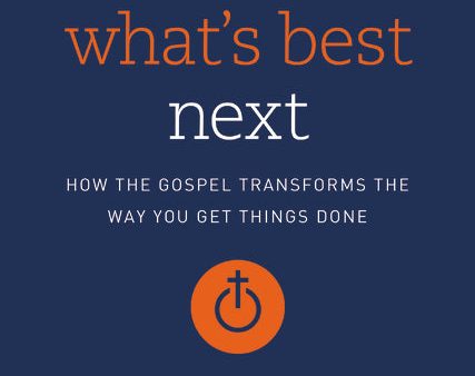 What s Best Next Video Study: How the Gospel Transforms the Way You Get Things Done Cheap