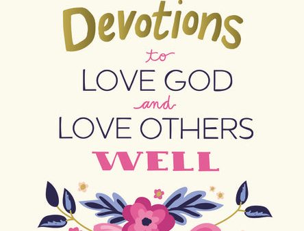 365 Devotions to Love God and Love Others Well: 5 Minutes a Day to Cultivate Compassion and Affection (A 365-Day Devotional) For Discount