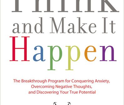 Think and Make It Happen: The Breakthrough Program for Conquering Anxiety, Overcoming Negative Thoughts, and Discovering Your True Potential For Cheap