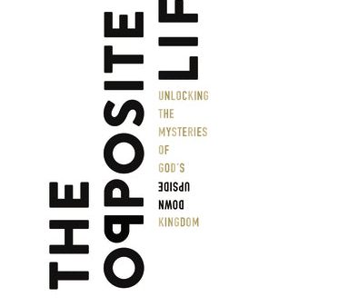 The Opposite Life: Unlocking the Mysteries of God’s Upside-Down Kingdom For Cheap