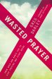 Wasted Prayer: Know When God Wants You to Stop Praying and Start Doing For Cheap