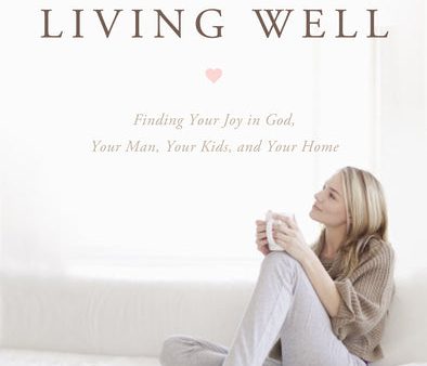 Women Living Well: Find Your Joy in God, Your Man, Your Kids, and Your Home Supply