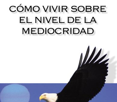 Cómo vivir sobre el nivel de la mediocridad: Un llamado a la excelencia For Sale