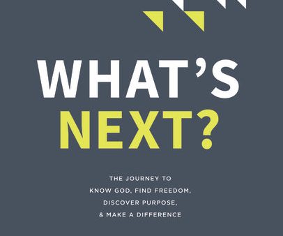 What s Next?: The Journey to Know God, Find Freedom, Discover Purpose, and Make a Difference Online now