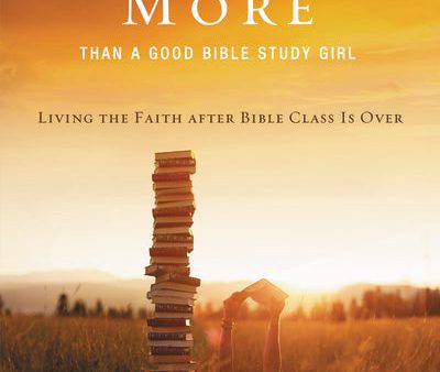 Becoming More Than a Good Bible Study Girl Participant s Guide: Living the Faith after Bible Class Is Over Online now