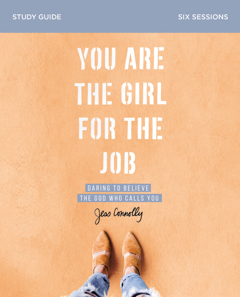 You Are the Girl for the Job Bible Study Guide: Daring to Believe the God Who Calls You Online